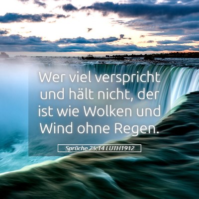 Picture 05 - Sprüche 25:14 LUTH1912 - Wer viel verspricht und hält nicht, der ist wie - Bible Verse Picture