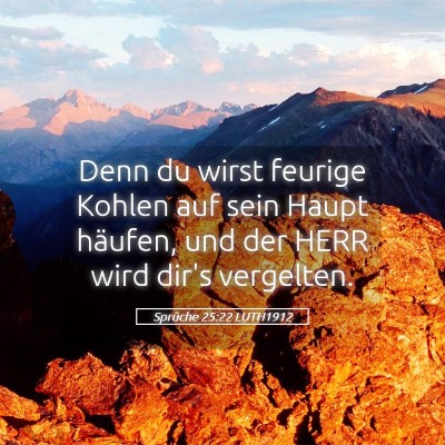 Picture 05 - Sprüche 25:22 LUTH1912 - Denn du wirst feurige Kohlen auf sein Haupt - Bible Verse Picture