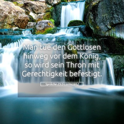 Picture 05 - Sprüche 25:5 LUTH1912 - Man tue den Gottlosen hinweg vor dem König, so - Bible Verse Picture