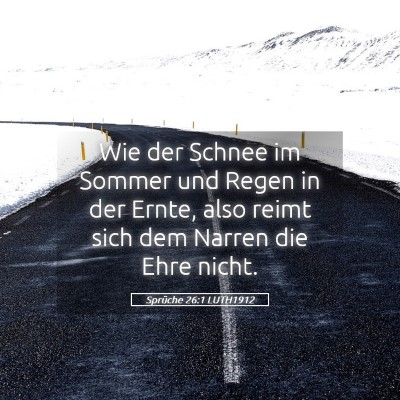 Picture 05 - Sprüche 26:1 LUTH1912 - Wie der Schnee im Sommer und Regen in der Ernte, - Bible Verse Picture