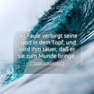 Picture 05 - Sprüche 26:15 LUTH1912 - Der Faule verbirgt seine Hand in dem Topf, und - Bible Verse Picture