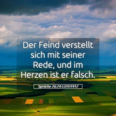Picture 05 - Sprüche 26:24 LUTH1912 - Der Feind verstellt sich mit seiner Rede, und im - Bible Verse Picture