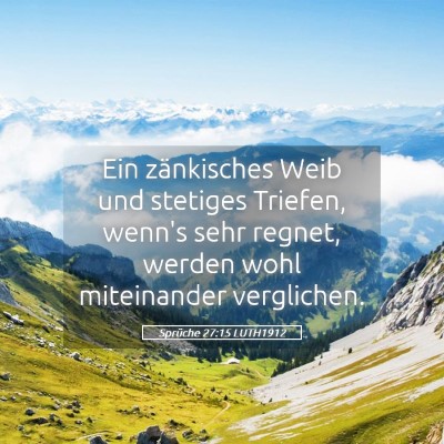 Picture 05 - Sprüche 27:15 LUTH1912 - Ein zänkisches Weib und stetiges Triefen, wenn's - Bible Verse Picture