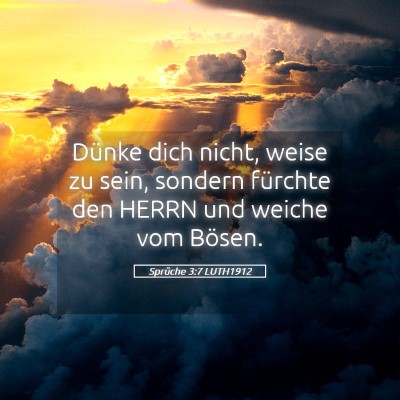 Picture 05 - Sprüche 3:7 LUTH1912 - Dünke dich nicht, weise zu sein, sondern - Bible Verse Picture