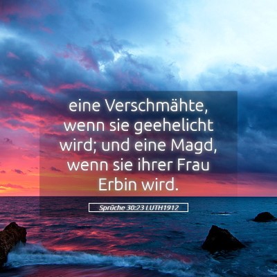 Picture 05 - Sprüche 30:23 LUTH1912 - eine Verschmähte, wenn sie geehelicht wird; und - Bible Verse Picture