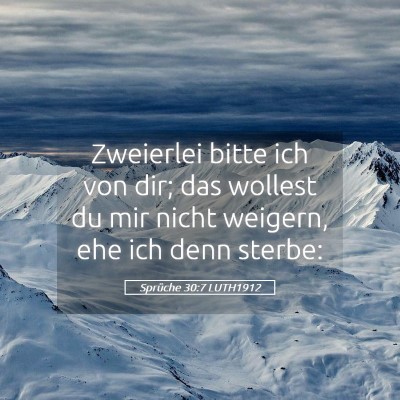 Picture 05 - Sprüche 30:7 LUTH1912 - Zweierlei bitte ich von dir; das wollest du mir - Bible Verse Picture