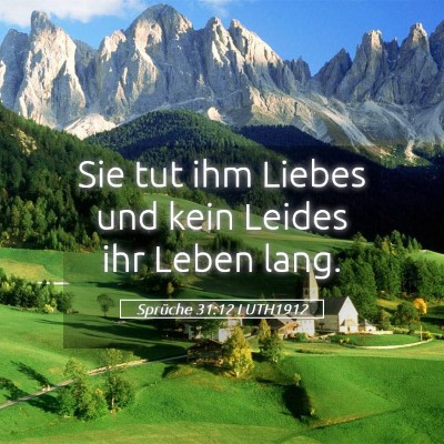 Picture 05 - Sprüche 31:12 LUTH1912 - Sie tut ihm Liebes und kein Leides ihr Leben - Bible Verse Picture
