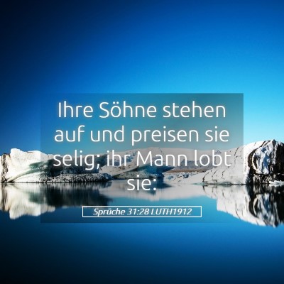 Picture 05 - Sprüche 31:28 LUTH1912 - Ihre Söhne stehen auf und preisen sie selig; ihr - Bible Verse Picture