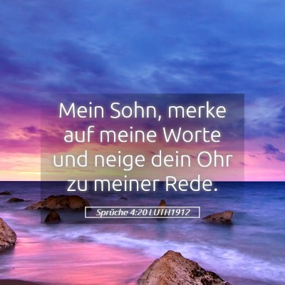 Picture 05 - Sprüche 4:20 LUTH1912 - Mein Sohn, merke auf meine Worte und neige dein - Bible Verse Picture