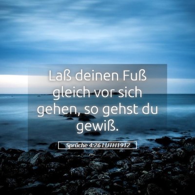Picture 05 - Sprüche 4:26 LUTH1912 - Laß deinen Fuß gleich vor sich gehen, so gehst - Bible Verse Picture