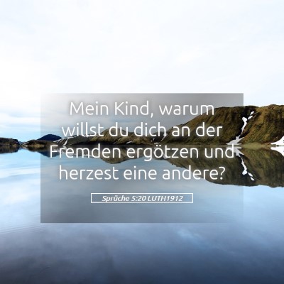 Picture 05 - Sprüche 5:20 LUTH1912 - Mein Kind, warum willst du dich an der Fremden - Bible Verse Picture