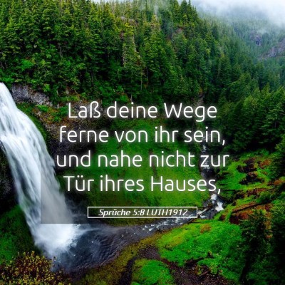 Picture 05 - Sprüche 5:8 LUTH1912 - Laß deine Wege ferne von ihr sein, und nahe - Bible Verse Picture