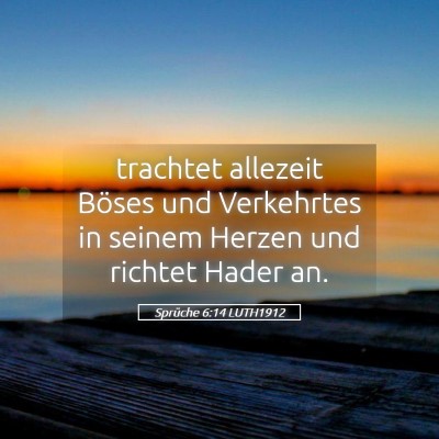 Picture 05 - Sprüche 6:14 LUTH1912 - trachtet allezeit Böses und Verkehrtes in seinem - Bible Verse Picture