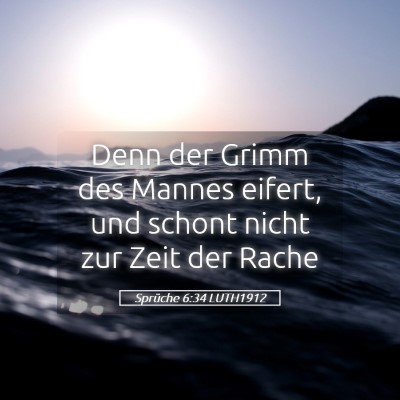 Picture 05 - Sprüche 6:34 LUTH1912 - Denn der Grimm des Mannes eifert, und schont - Bible Verse Picture
