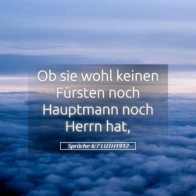 Picture 05 - Sprüche 6:7 LUTH1912 - Ob sie wohl keinen Fürsten noch Hauptmann noch - Bible Verse Picture