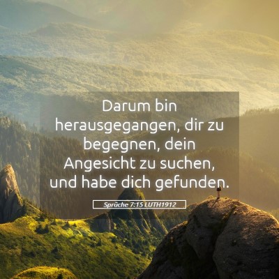 Picture 05 - Sprüche 7:15 LUTH1912 - Darum bin herausgegangen, dir zu begegnen, dein - Bible Verse Picture