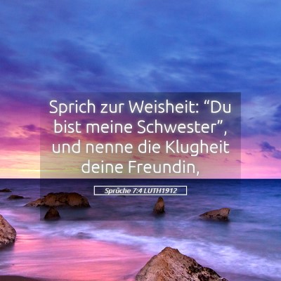 Picture 05 - Sprüche 7:4 LUTH1912 - Sprich zur Weisheit: “Du bist meine - Bible Verse Picture