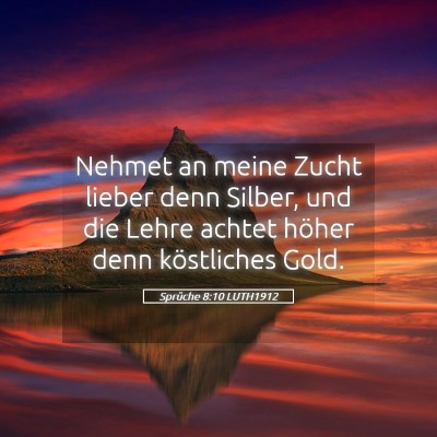 Picture 05 - Sprüche 8:10 LUTH1912 - Nehmet an meine Zucht lieber denn Silber, und die - Bible Verse Picture
