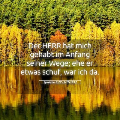 Picture 05 - Sprüche 8:22 LUTH1912 - Der HERR hat mich gehabt im Anfang seiner Wege; - Bible Verse Picture