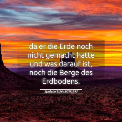 Picture 05 - Sprüche 8:26 LUTH1912 - da er die Erde noch nicht gemacht hatte und was - Bible Verse Picture