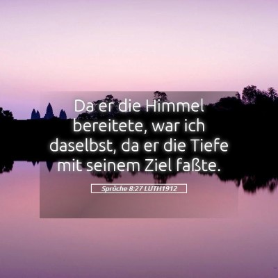 Picture 05 - Sprüche 8:27 LUTH1912 - Da er die Himmel bereitete, war ich daselbst, da - Bible Verse Picture