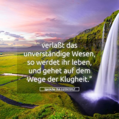 Picture 05 - Sprüche 9:6 LUTH1912 - verlaßt das unverständige Wesen, so werdet ihr - Bible Verse Picture