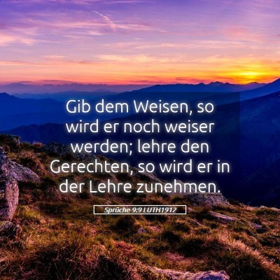 Picture 05 - Sprüche 9:9 LUTH1912 - Gib dem Weisen, so wird er noch weiser werden; - Bible Verse Picture