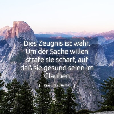 Picture 05 - Titus 1:13 LUTH1912 - Dies Zeugnis ist wahr. Um der Sache willen strafe - Bible Verse Picture