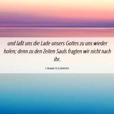 Picture 06 - 1 Chronik 13:3 LUTH1912 - und laßt uns die Lade unsers Gottes zu uns - Bible Verse Picture