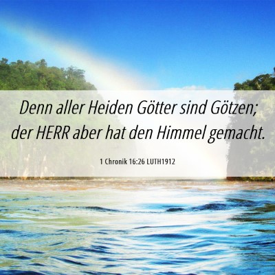 Picture 06 - 1 Chronik 16:26 LUTH1912 - Denn aller Heiden Götter sind Götzen; der HERR - Bible Verse Picture