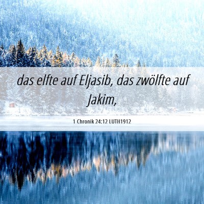 Picture 06 - 1 Chronik 24:12 LUTH1912 - das elfte auf Eljasib, das zwölfte auf - Bible Verse Picture