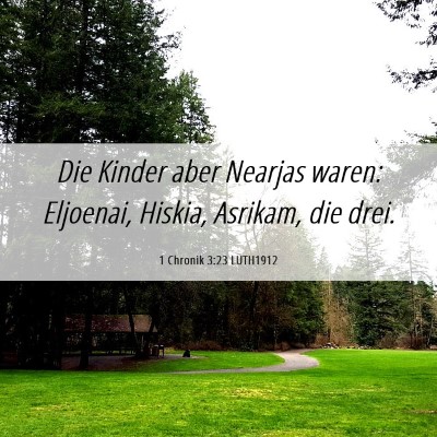 Picture 06 - 1 Chronik 3:23 LUTH1912 - Die Kinder aber Nearjas waren: Eljoenai, Hiskia, - Bible Verse Picture