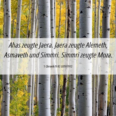 Picture 06 - 1 Chronik 9:42 LUTH1912 - Ahas zeugte Jaera. Jaera zeugte Alemeth, Asmaveth - Bible Verse Picture