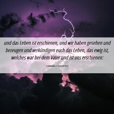 Picture 06 - 1 Johannes 1:2 LUTH1912 - und das Leben ist erschienen, und wir haben - Bible Verse Picture