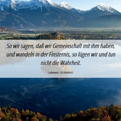 Picture 06 - 1 Johannes 1:6 LUTH1912 - So wir sagen, daß wir Gemeinschaft mit ihm - Bible Verse Picture