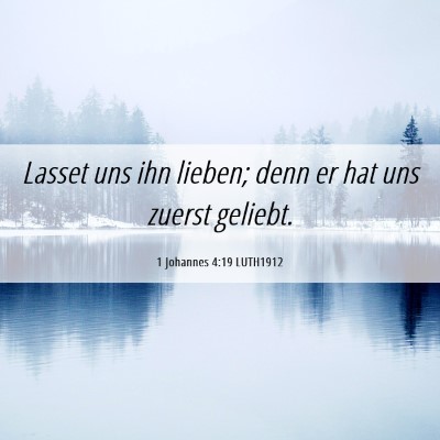 Picture 06 - 1 Johannes 4:19 LUTH1912 - Lasset uns ihn lieben; denn er hat uns zuerst - Bible Verse Picture