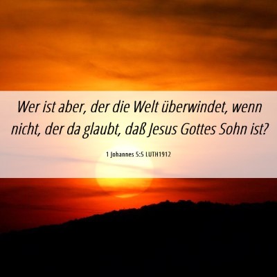 Picture 06 - 1 Johannes 5:5 LUTH1912 - Wer ist aber, der die Welt überwindet, wenn - Bible Verse Picture