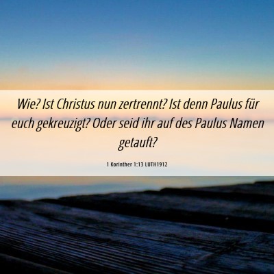 Picture 06 - 1 Korinther 1:13 LUTH1912 - Wie? Ist Christus nun zertrennt? Ist denn Paulus - Bible Verse Picture