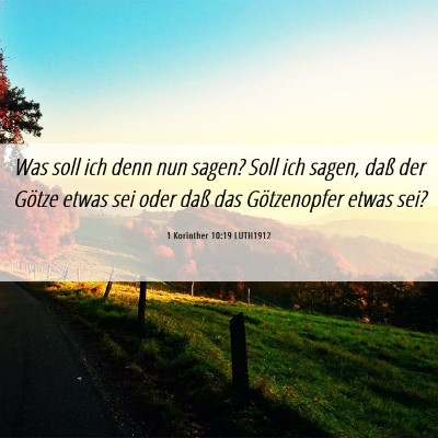 Picture 06 - 1 Korinther 10:19 LUTH1912 - Was soll ich denn nun sagen? Soll ich sagen, daß - Bible Verse Picture