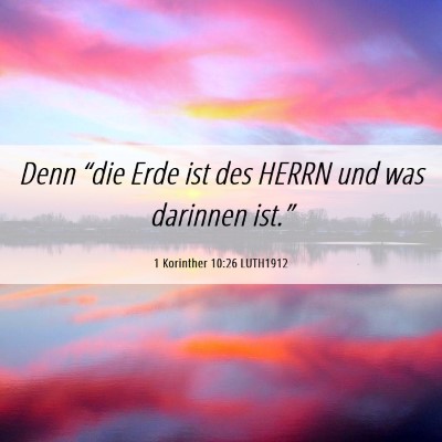 Picture 06 - 1 Korinther 10:26 LUTH1912 - Denn “die Erde ist des HERRN und was darinnen - Bible Verse Picture