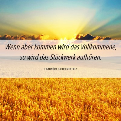 Picture 06 - 1 Korinther 13:10 LUTH1912 - Wenn aber kommen wird das Vollkommene, so wird - Bible Verse Picture