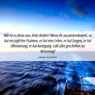Picture 06 - 1 Korinther 14:26 LUTH1912 - Wie ist es denn nun, liebe Brüder? Wenn ihr - Bible Verse Picture