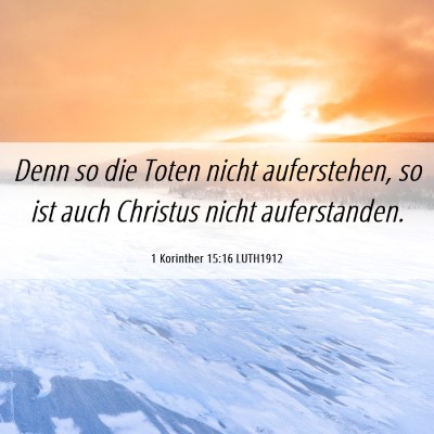 Picture 06 - 1 Korinther 15:16 LUTH1912 - Denn so die Toten nicht auferstehen, so ist auch - Bible Verse Picture