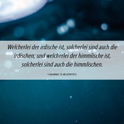 Picture 06 - 1 Korinther 15:48 LUTH1912 - Welcherlei der irdische ist, solcherlei sind auch - Bible Verse Picture