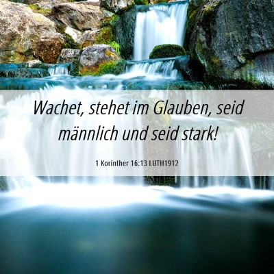 Picture 06 - 1 Korinther 16:13 LUTH1912 - Wachet, stehet im Glauben, seid männlich und - Bible Verse Picture