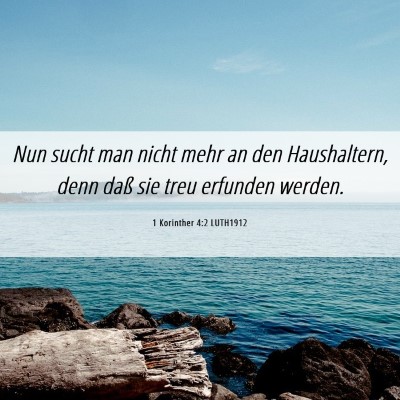Picture 06 - 1 Korinther 4:2 LUTH1912 - Nun sucht man nicht mehr an den Haushaltern, denn - Bible Verse Picture