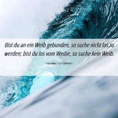 Picture 06 - 1 Korinther 7:27 LUTH1912 - Bist du an ein Weib gebunden, so suche nicht los - Bible Verse Picture