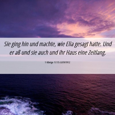 Picture 06 - 1 Könige 17:15 LUTH1912 - Sie ging hin und machte, wie Elia gesagt hatte. - Bible Verse Picture