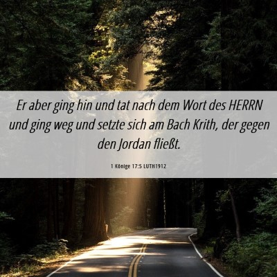 Picture 06 - 1 Könige 17:5 LUTH1912 - Er aber ging hin und tat nach dem Wort des HERRN - Bible Verse Picture