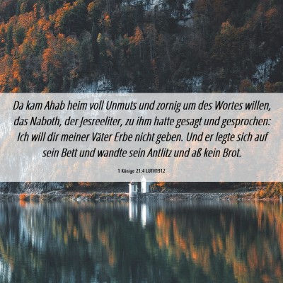 Picture 06 - 1 Könige 21:4 LUTH1912 - Da kam Ahab heim voll Unmuts und zornig um des - Bible Verse Picture